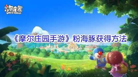 摩尔庄园手游粉海豚怎么获得